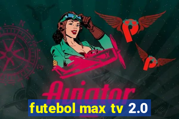 futebol max tv 2.0